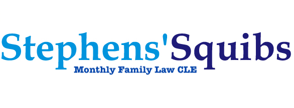 Stephens Squibs Monthly Family Law CLE